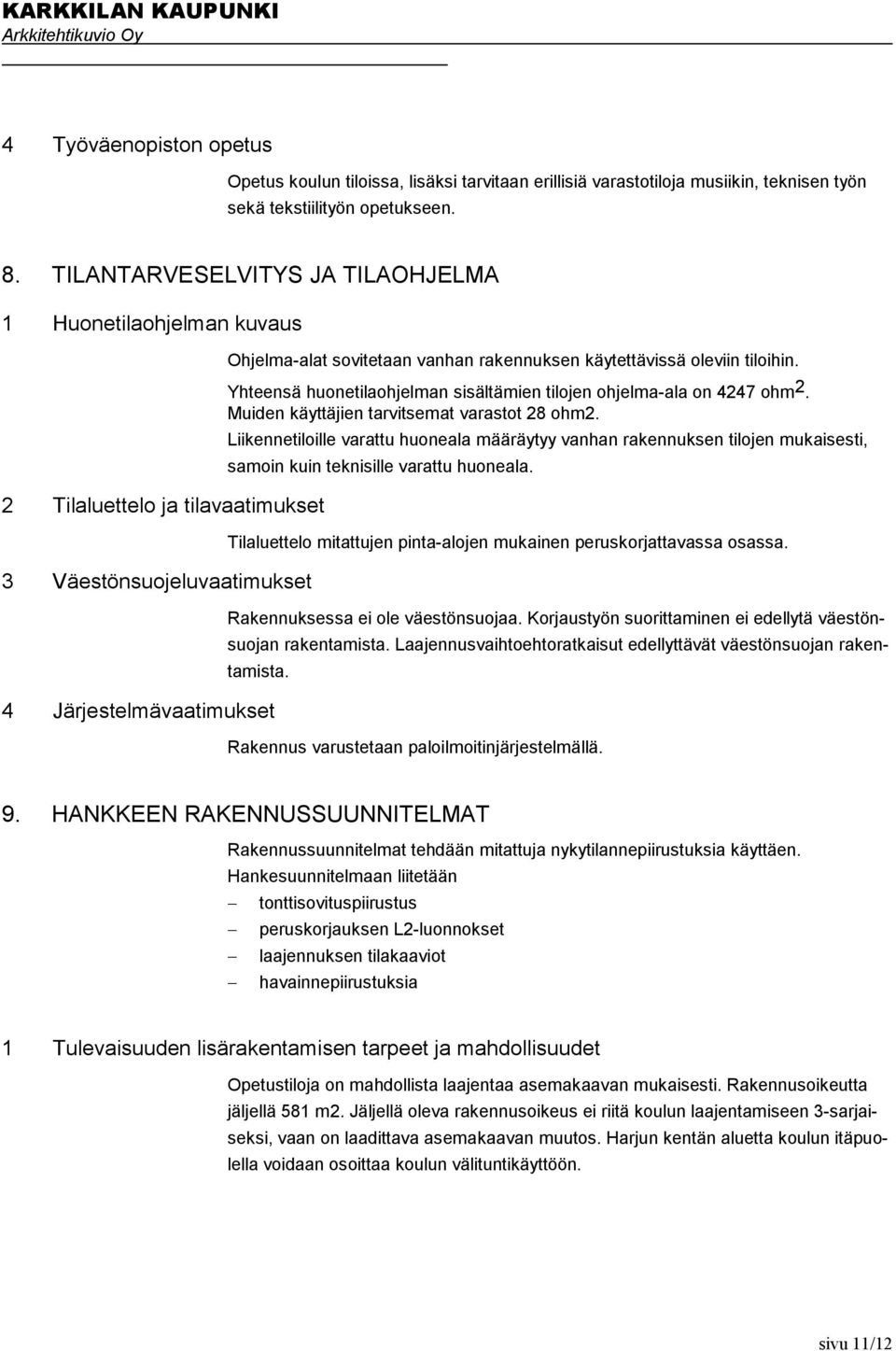 Yhteensä huonetilaohjelman sisältämien tilojen ohjelma-ala on 4247 ohm 2. Muiden käyttäjien tarvitsemat varastot 28 ohm2.