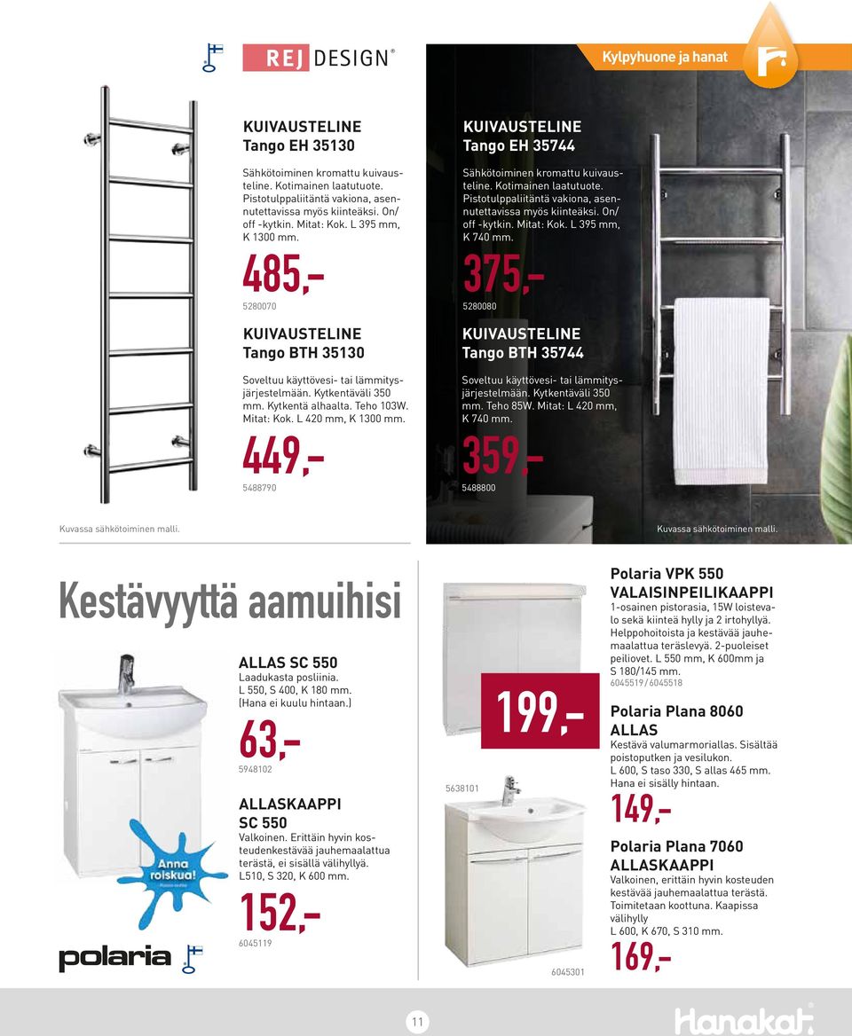 Mitat: Kok. L 420 mm, K 1300 mm. 449,- 5488790 Kuivausteline Tango EH 35744 Sähkötoiminen kromattu kuivausteline. Kotimainen laatutuote. Pistotulppaliitäntä vakiona, asennutettavissa myös kiinteäksi.