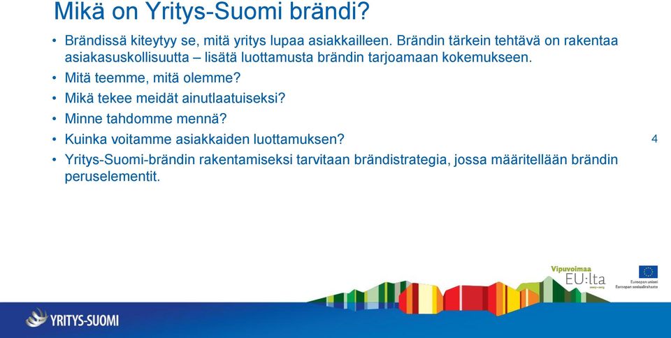 Mitä teemme, mitä olemme? Mikä tekee meidät ainutlaatuiseksi? Minne tahdomme mennä?