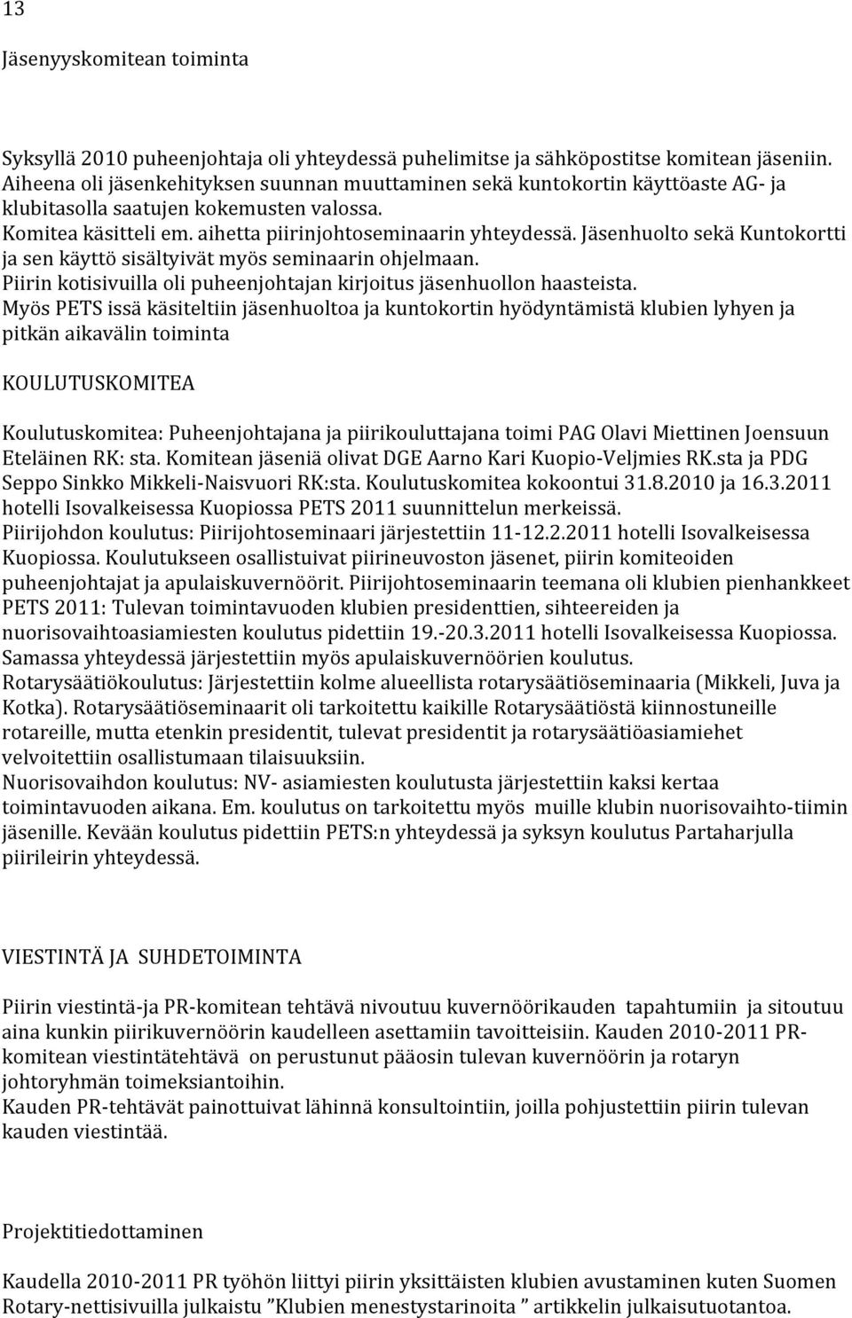 Jäsenhuolto sekä Kuntokortti ja sen käyttö sisältyivät myös seminaarin ohjelmaan. Piirin kotisivuilla oli puheenjohtajan kirjoitus jäsenhuollon haasteista.