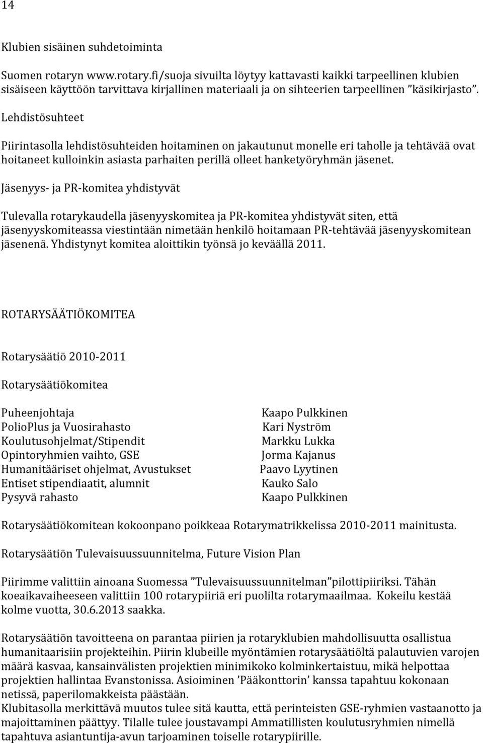 Lehdistösuhteet Piirintasolla lehdistösuhteiden hoitaminen on jakautunut monelle eri taholle ja tehtävää ovat hoitaneet kulloinkin asiasta parhaiten perillä olleet hanketyöryhmän jäsenet.