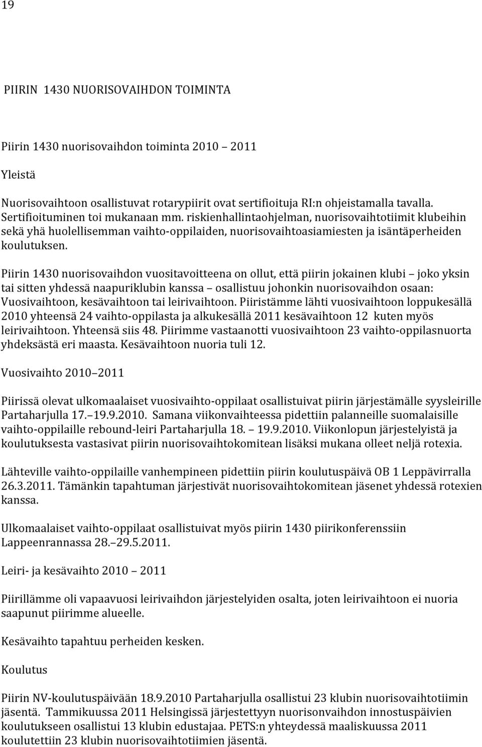 Piirin 1430 nuorisovaihdon vuositavoitteena on ollut, että piirin jokainen klubi joko yksin tai sitten yhdessä naapuriklubin kanssa osallistuu johonkin nuorisovaihdon osaan: Vuosivaihtoon,