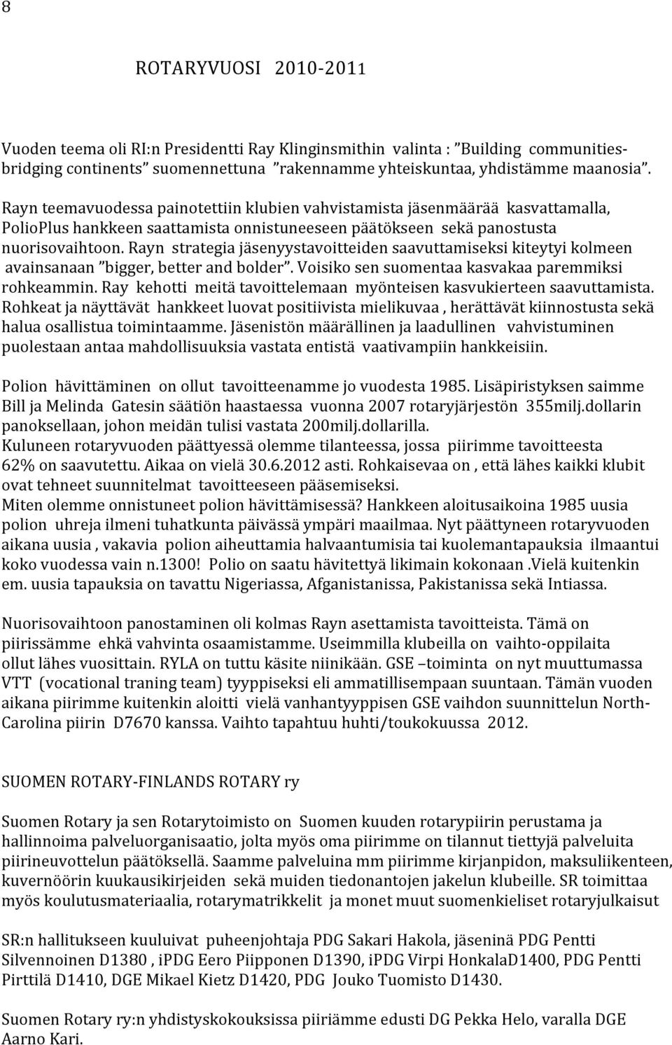 Rayn strategia jäsenyystavoitteiden saavuttamiseksi kiteytyi kolmeen avainsanaan bigger, better and bolder. Voisiko sen suomentaa kasvakaa paremmiksi rohkeammin.