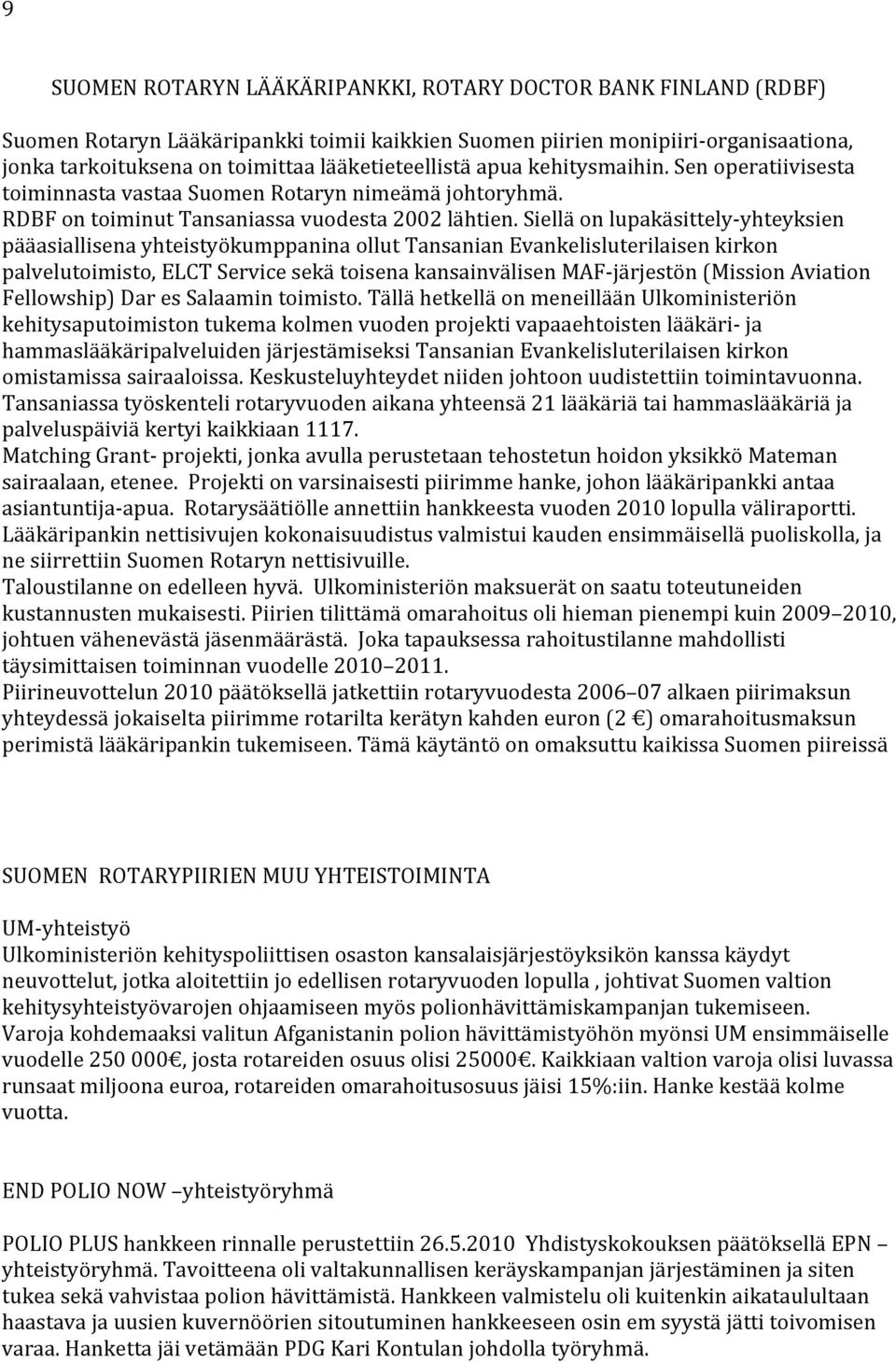 Siellä on lupakäsittely- yhteyksien pääasiallisena yhteistyökumppanina ollut Tansanian Evankelisluterilaisen kirkon palvelutoimisto, ELCT Service sekä toisena kansainvälisen MAF- järjestön (Mission