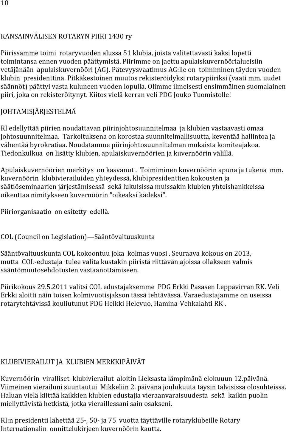 Pitkäkestoinen muutos rekisteröidyksi rotarypiiriksi (vaati mm. uudet säännöt) päättyi vasta kuluneen vuoden lopulla. Olimme ilmeisesti ensimmäinen suomalainen piiri, joka on rekisteröitynyt.