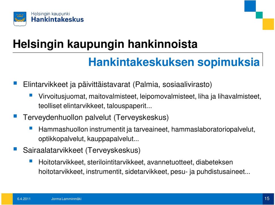 .. Terveydenhuollon palvelut (Terveyskeskus) Hammashuollon instrumentit ja tarveaineet, hammaslaboratoriopalvelut, optikkopalvelut,