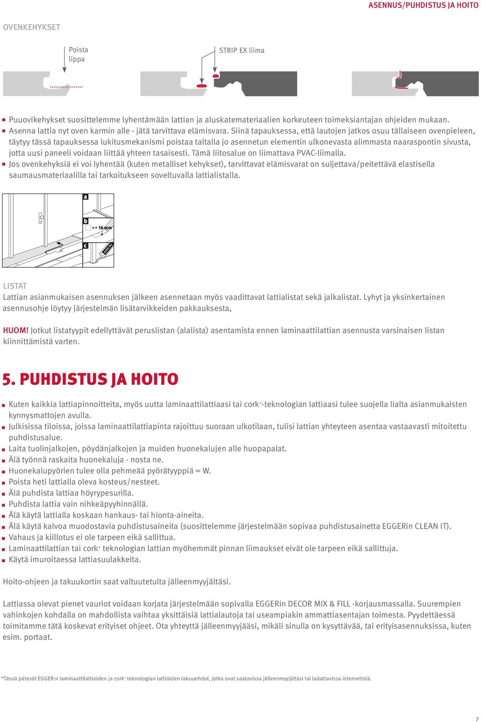 Siinä tapauksessa, että lautojen jatkos osuu tällaiseen ovenpieleen, täytyy tässä tapauksessa lukitusmekanismi poistaa taltalla jo asennetun elementin ulkonevasta alimmasta naaraspontin sivusta,