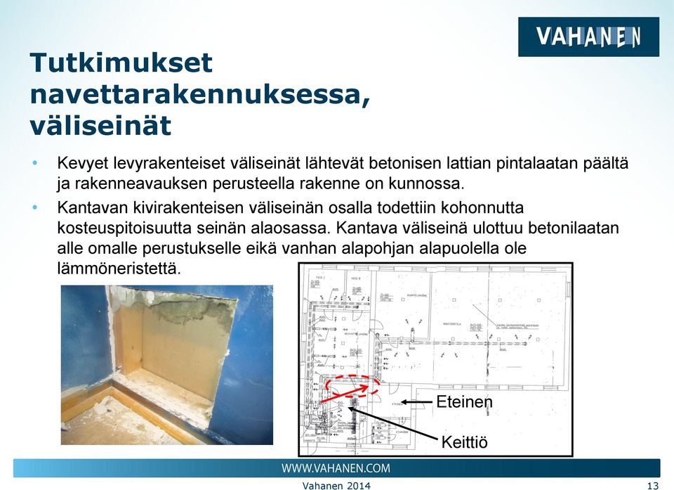 Kantavan kivirakenteisen väliseinän osalla todettiin kohonnutta kosteuspitoisuutta seinän alaosassa.