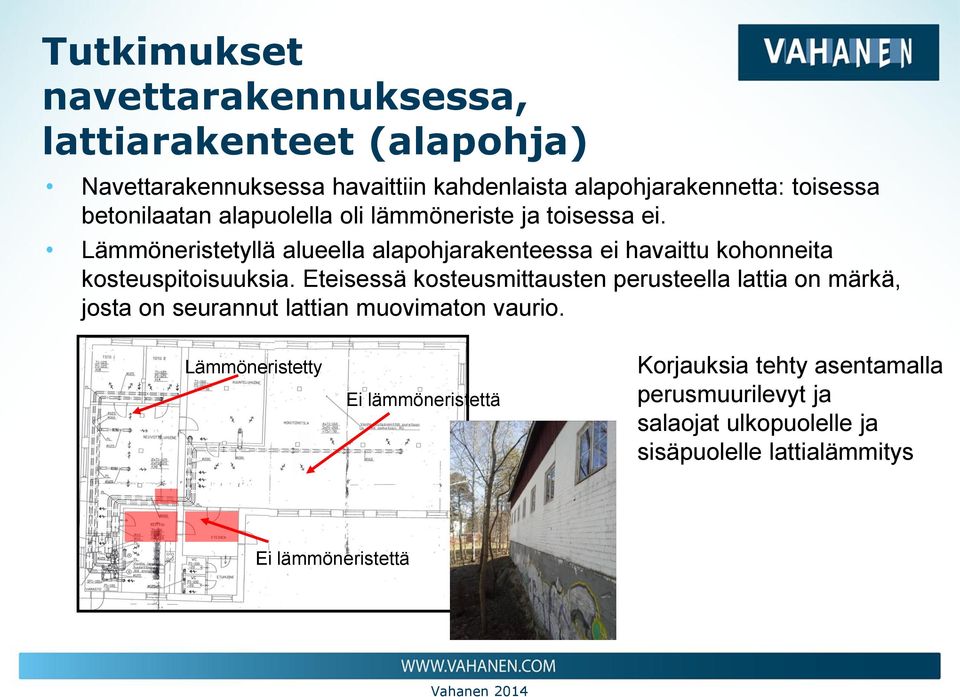 Lämmöneristetyllä alueella alapohjarakenteessa ei havaittu kohonneita kosteuspitoisuuksia.