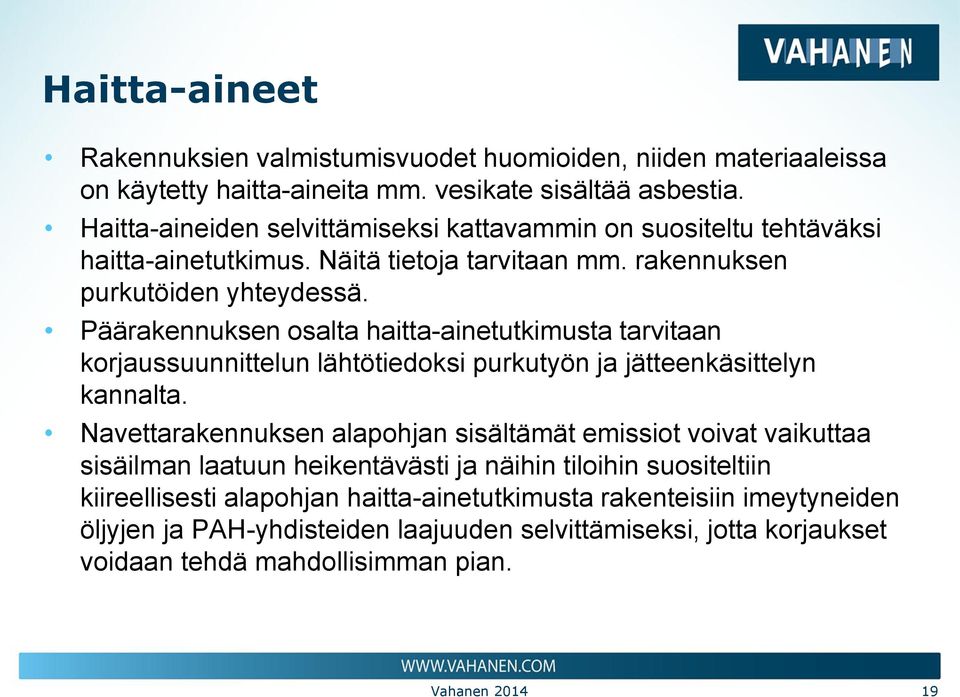 Päärakennuksen osalta haitta-ainetutkimusta tarvitaan korjaussuunnittelun lähtötiedoksi purkutyön ja jätteenkäsittelyn kannalta.