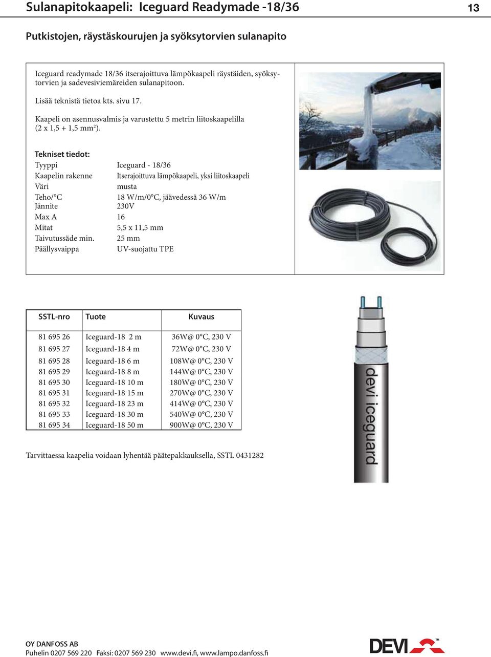 Tyyppi Iceguard - 18/36 Kaapelin rakenne Itserajoittuva lämpökaapeli, yksi liitoskaapeli Väri musta Teho/ C Jännite 18 W/m/0 C, jäävedessä 36 W/m 230V Max A 16 Mitat 5,5 x 11,5 mm Taivutussäde min.