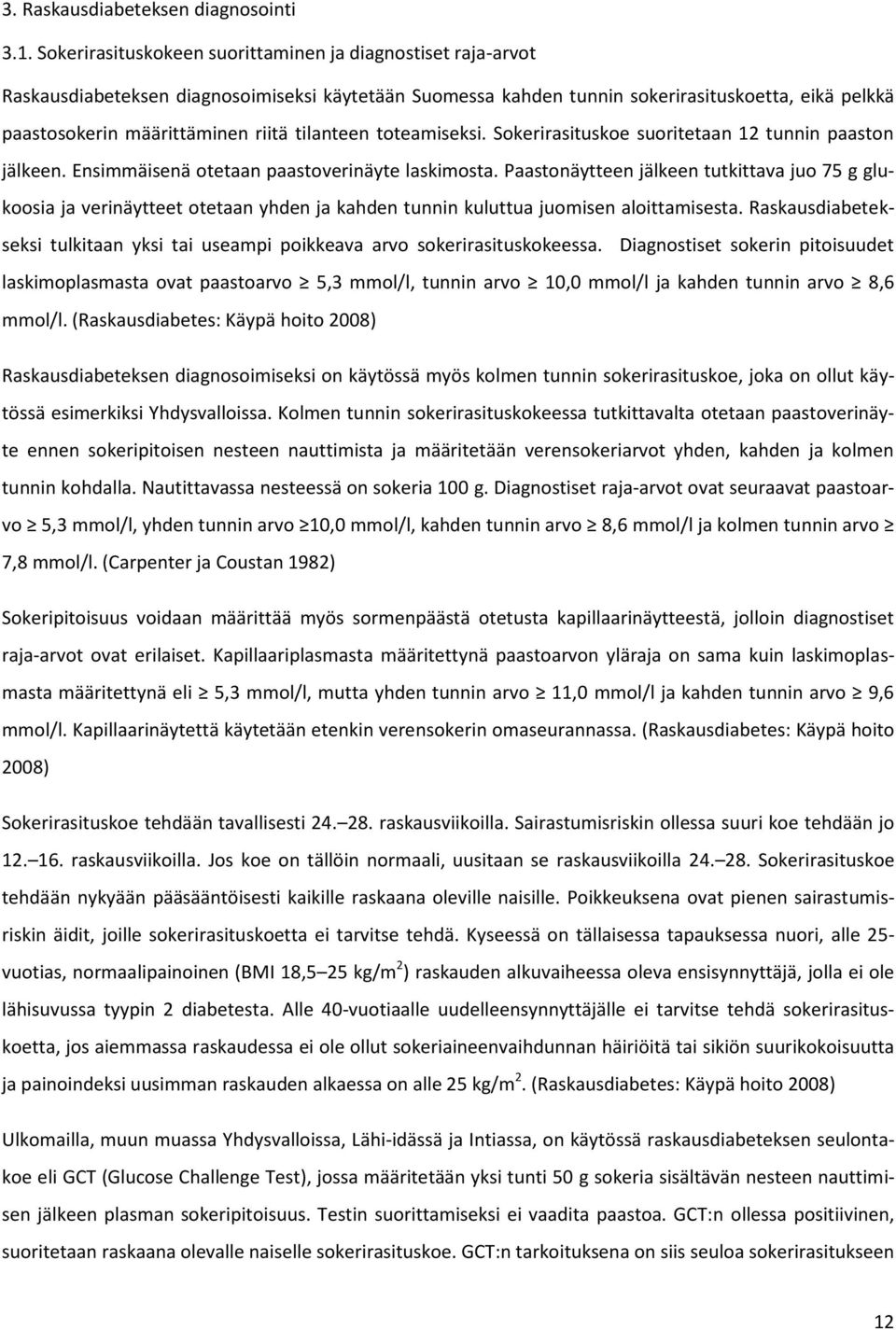 tilanteen toteamiseksi. Sokerirasituskoe suoritetaan 12 tunnin paaston jälkeen. Ensimmäisenä otetaan paastoverinäyte laskimosta.