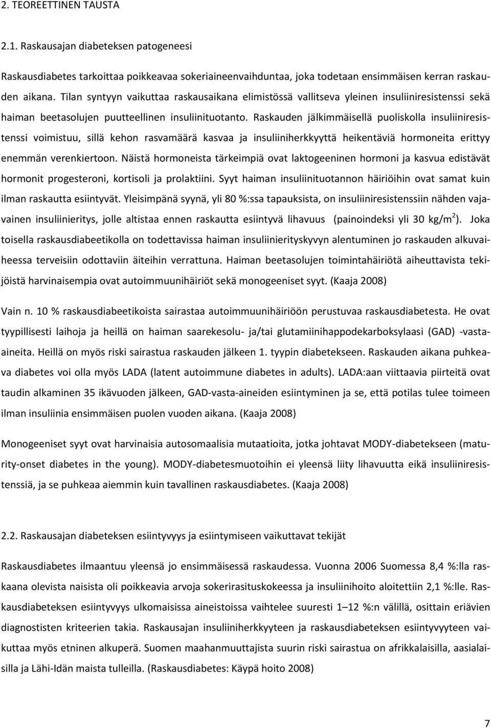 Raskauden jälkimmäisellä puoliskolla insuliiniresistenssi voimistuu, sillä kehon rasvamäärä kasvaa ja insuliiniherkkyyttä heikentäviä hormoneita erittyy enemmän verenkiertoon.