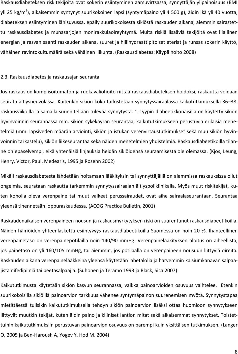 Muita riskiä lisääviä tekijöitä ovat liiallinen energian ja rasvan saanti raskauden aikana, suuret ja hiilihydraattipitoiset ateriat ja runsas sokerin käyttö, vähäinen ravintokuitumäärä sekä vähäinen