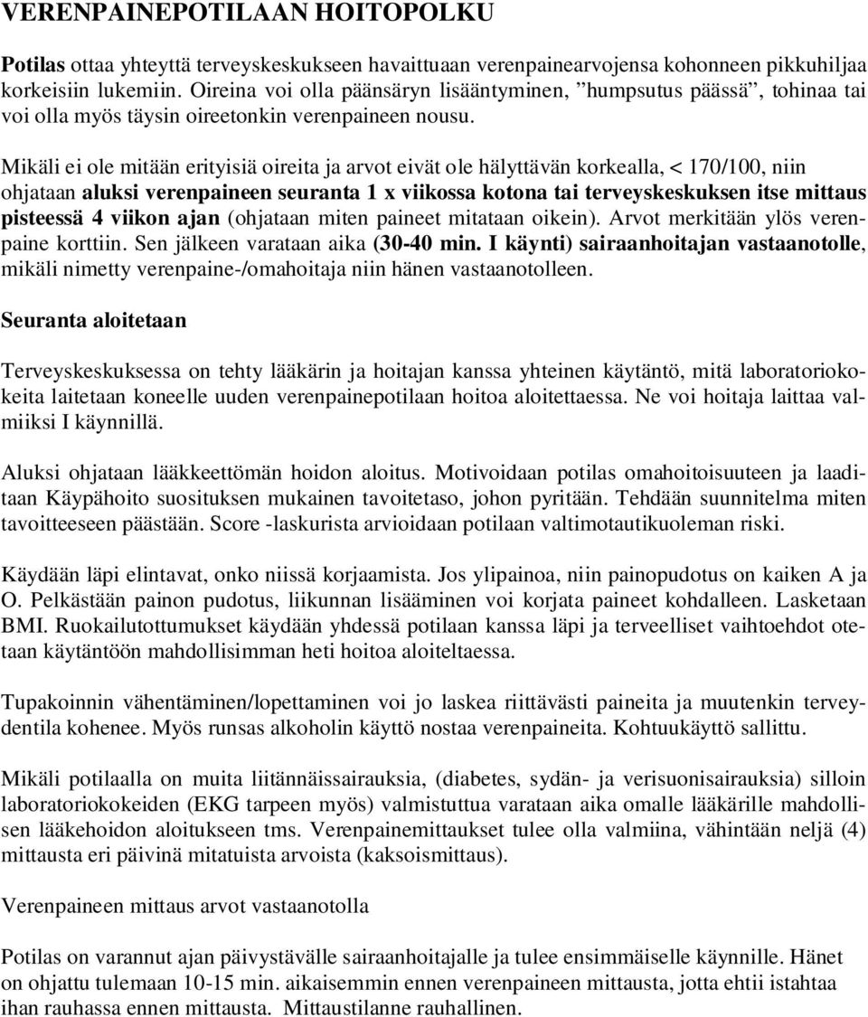 Mikäli ei ole mitään erityisiä oireita ja arvot eivät ole hälyttävän korkealla, < 170/100, niin ohjataan aluksi verenpaineen seuranta 1 x viikossa kotona tai terveyskeskuksen itse mittaus pisteessä 4