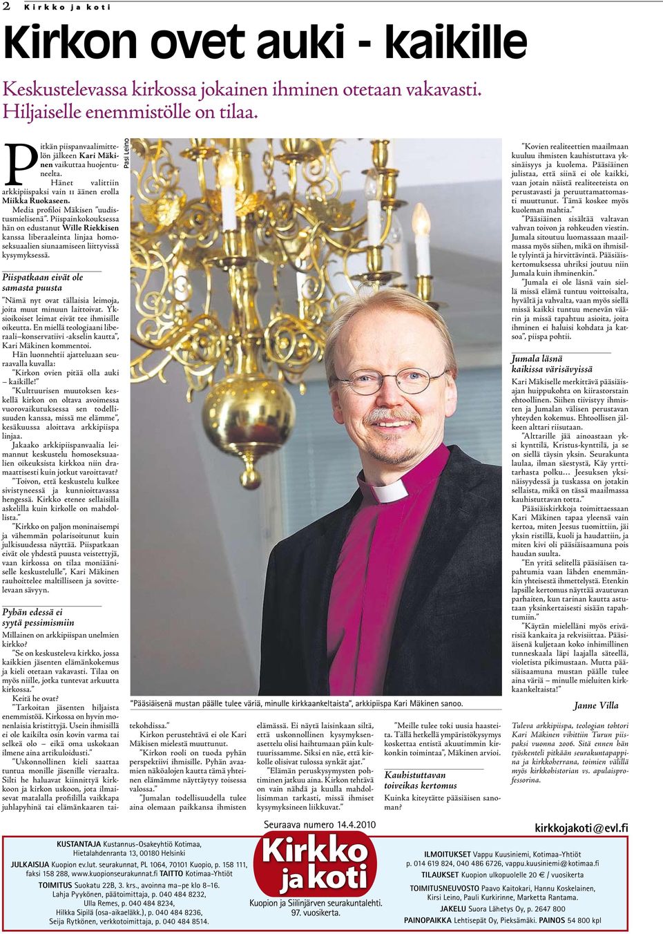 Piispainkokouksessa hän on edustanut Wille Riekkisen kanssa liberaaleinta linjaa homoseksuaalien siunaamiseen liittyvissä kysymyksessä.