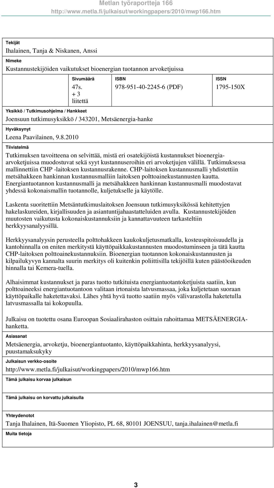 951-40-2245-6 (PDF) ISSN 1795-150X Yksikkö / Tutkimusohjelma / Hankkeet Joensuun tutkimusyksikkö / 343201, Metsäenergia-hanke Hyväksynyt Leena Paavilainen, 9.8.