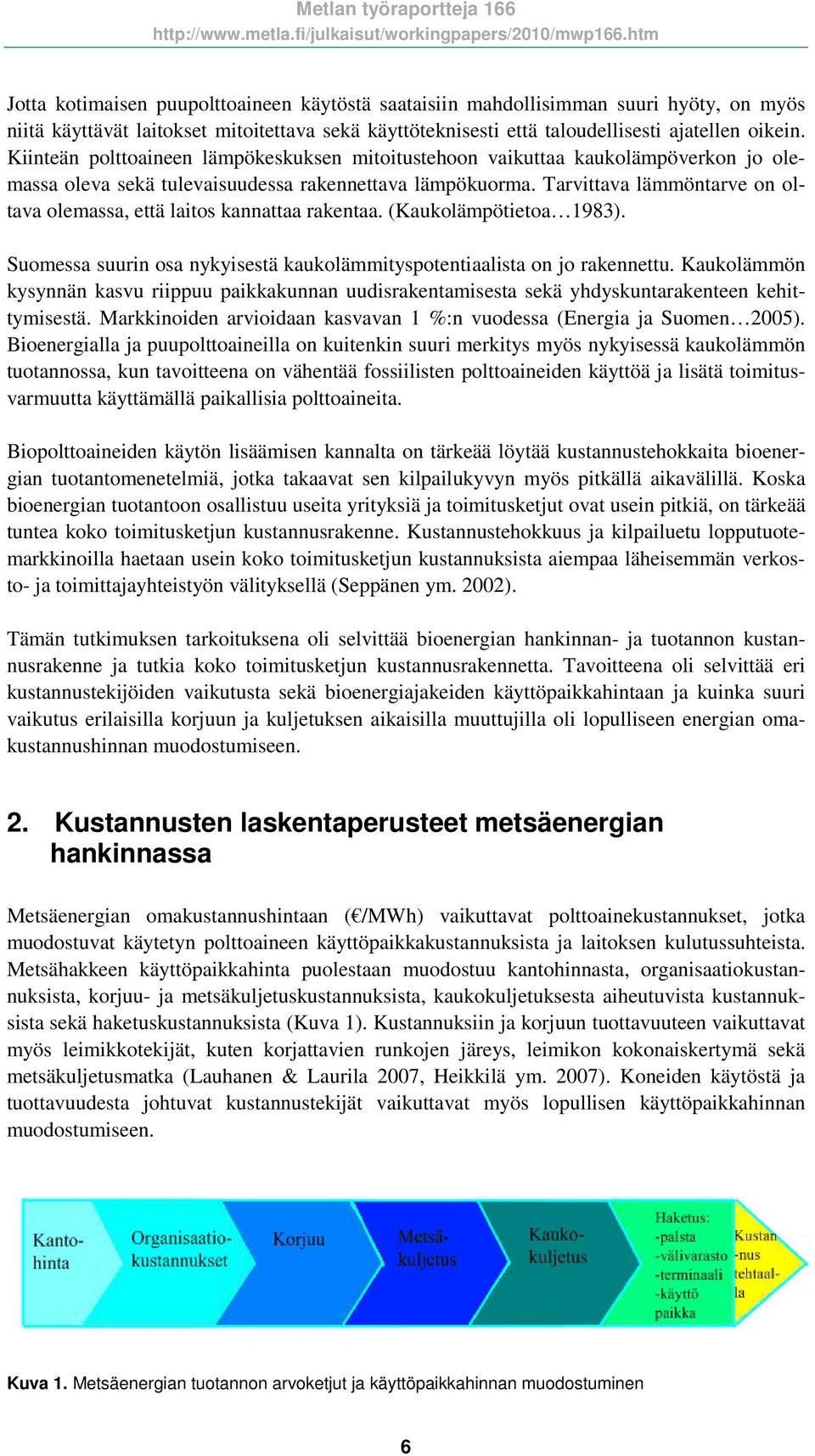 Tarvittava lämmöntarve on oltava olemassa, että laitos kannattaa rakentaa. (Kaukolämpötietoa 1983). Suomessa suurin osa nykyisestä kaukolämmityspotentiaalista on jo rakennettu.