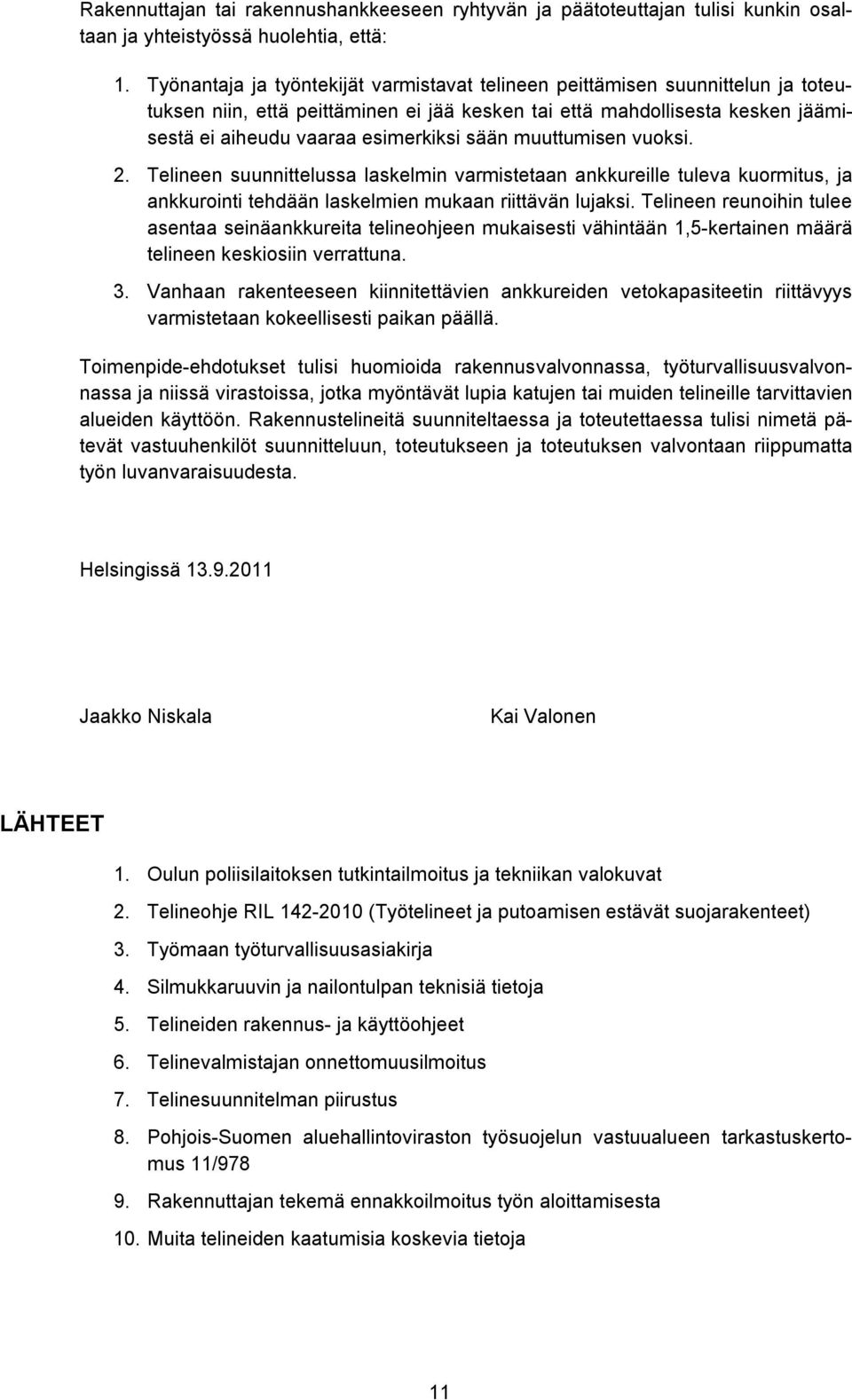 muuttumisen vuoksi. 2. Telineen suunnittelussa laskelmin varmistetaan ankkureille tuleva kuormitus, ja ankkurointi tehdään laskelmien mukaan riittävän lujaksi.