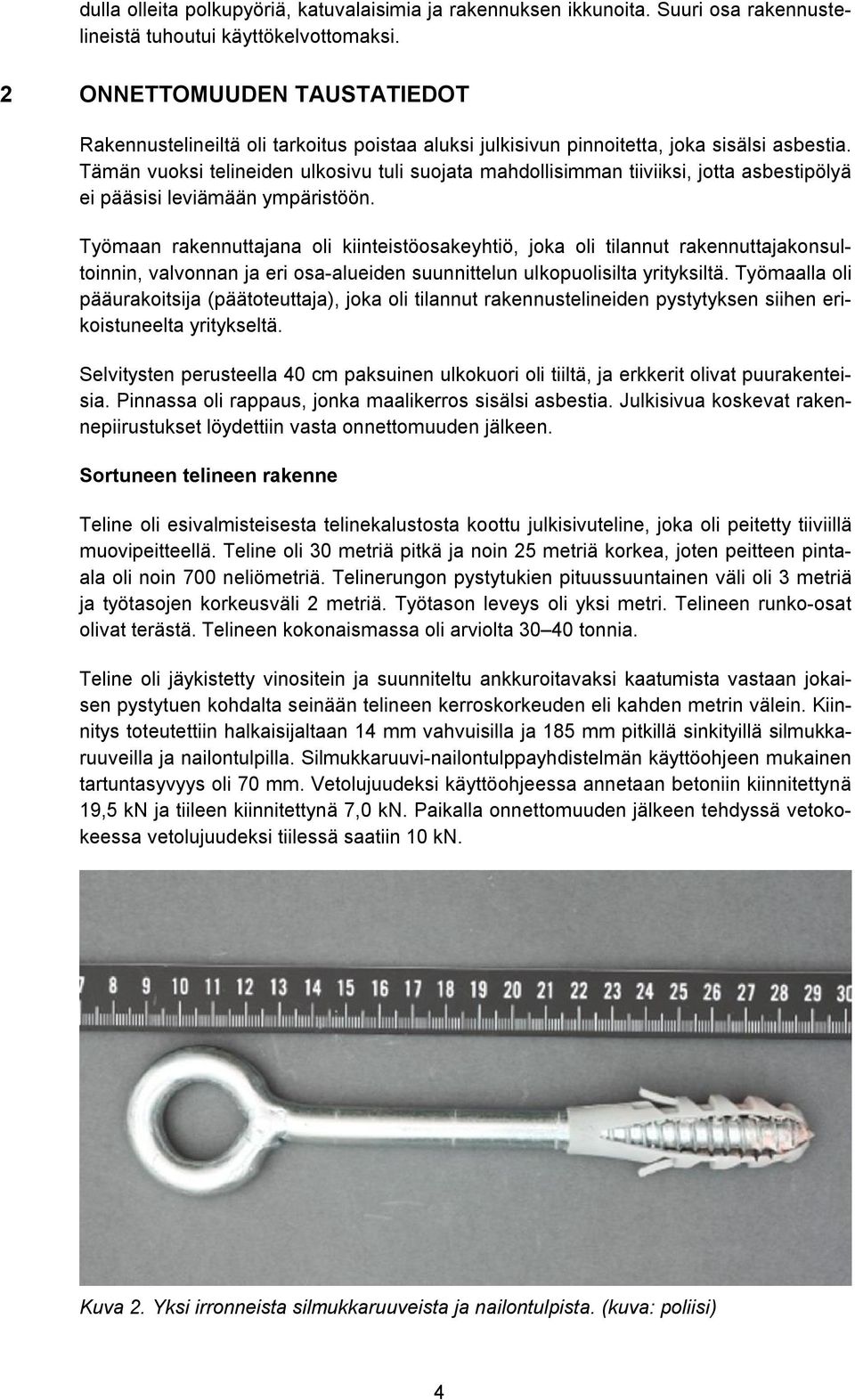 Tämän vuoksi telineiden ulkosivu tuli suojata mahdollisimman tiiviiksi, jotta asbestipölyä ei pääsisi leviämään ympäristöön.