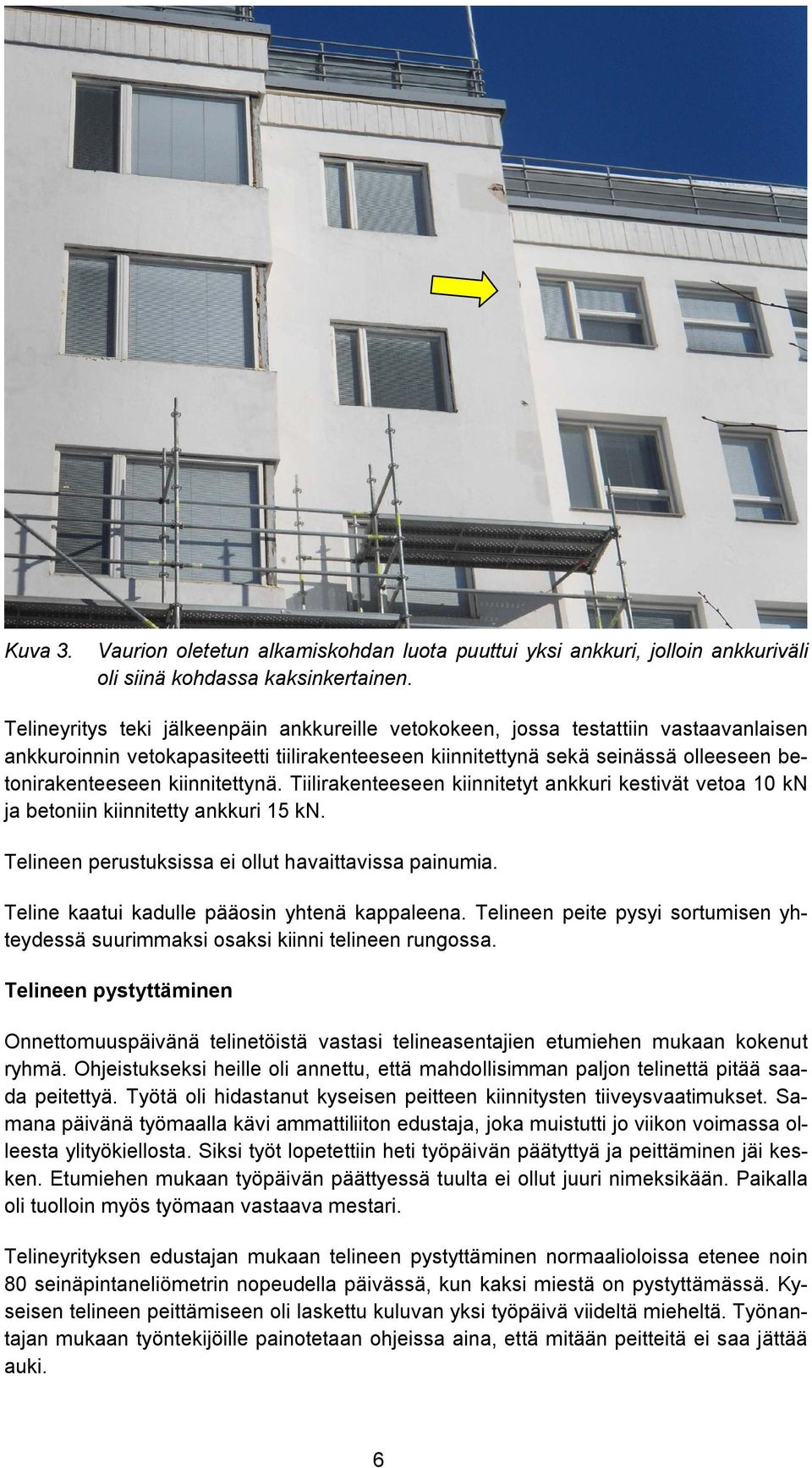kiinnitettynä. Tiilirakenteeseen kiinnitetyt ankkuri kestivät vetoa 10 kn ja betoniin kiinnitetty ankkuri 15 kn. Telineen perustuksissa ei ollut havaittavissa painumia.