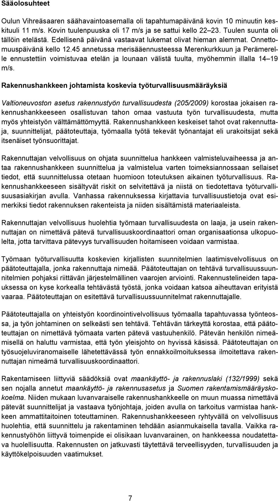 45 annetussa merisääennusteessa Merenkurkkuun ja Perämerelle ennustettiin voimistuvaa etelän ja lounaan välistä tuulta, myöhemmin illalla 14 19 m/s.