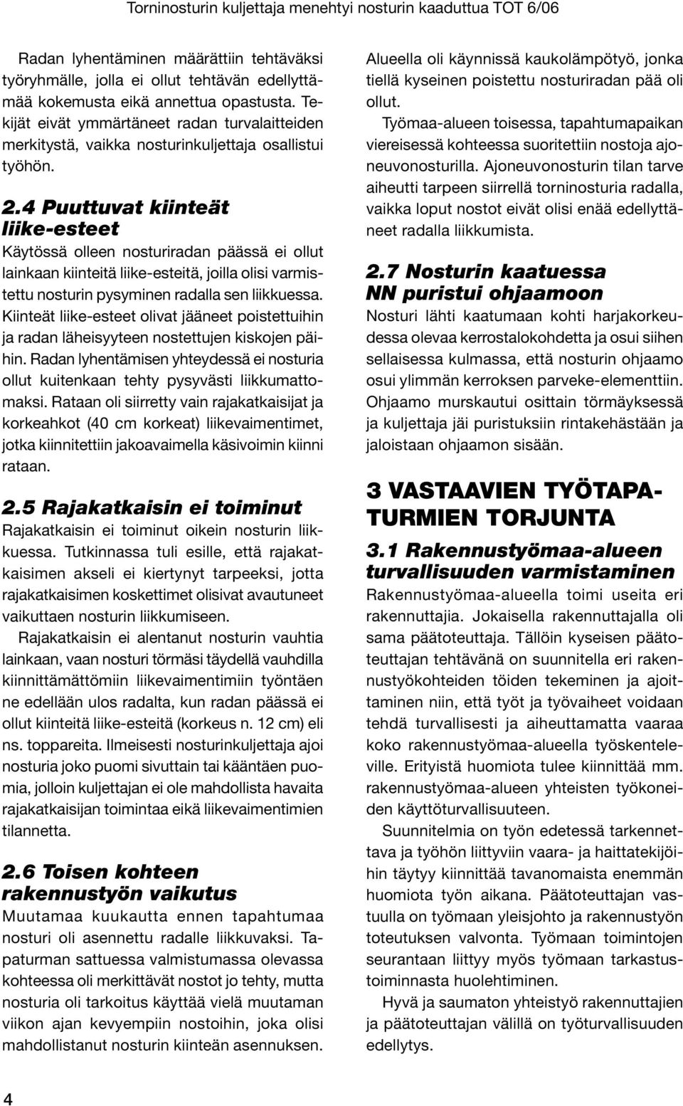 4 Puuttuvat kiinteät liike-esteet Käytössä olleen nosturiradan päässä ei ollut lainkaan kiinteitä liike-esteitä, joilla olisi varmistettu nosturin pysyminen radalla sen liikkuessa.