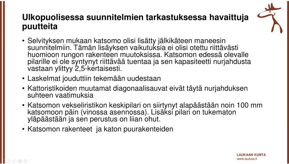 Katsomon edessä olevalle pilarille ei ole syntynyt riittävää tuentaa ja sen kapasiteetti nurjahdusta vastaan ylittyy 2,5-kertaisesti.