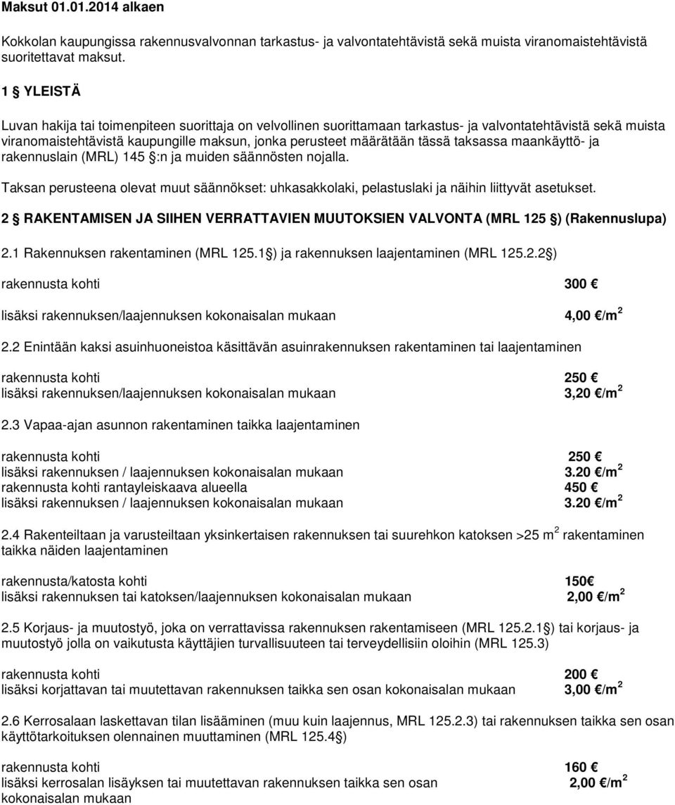 taksassa maankäyttö- ja rakennuslain (MRL) 145 :n ja muiden säännösten nojalla. Taksan perusteena olevat muut säännökset: uhkasakkolaki, pelastuslaki ja näihin liittyvät asetukset.