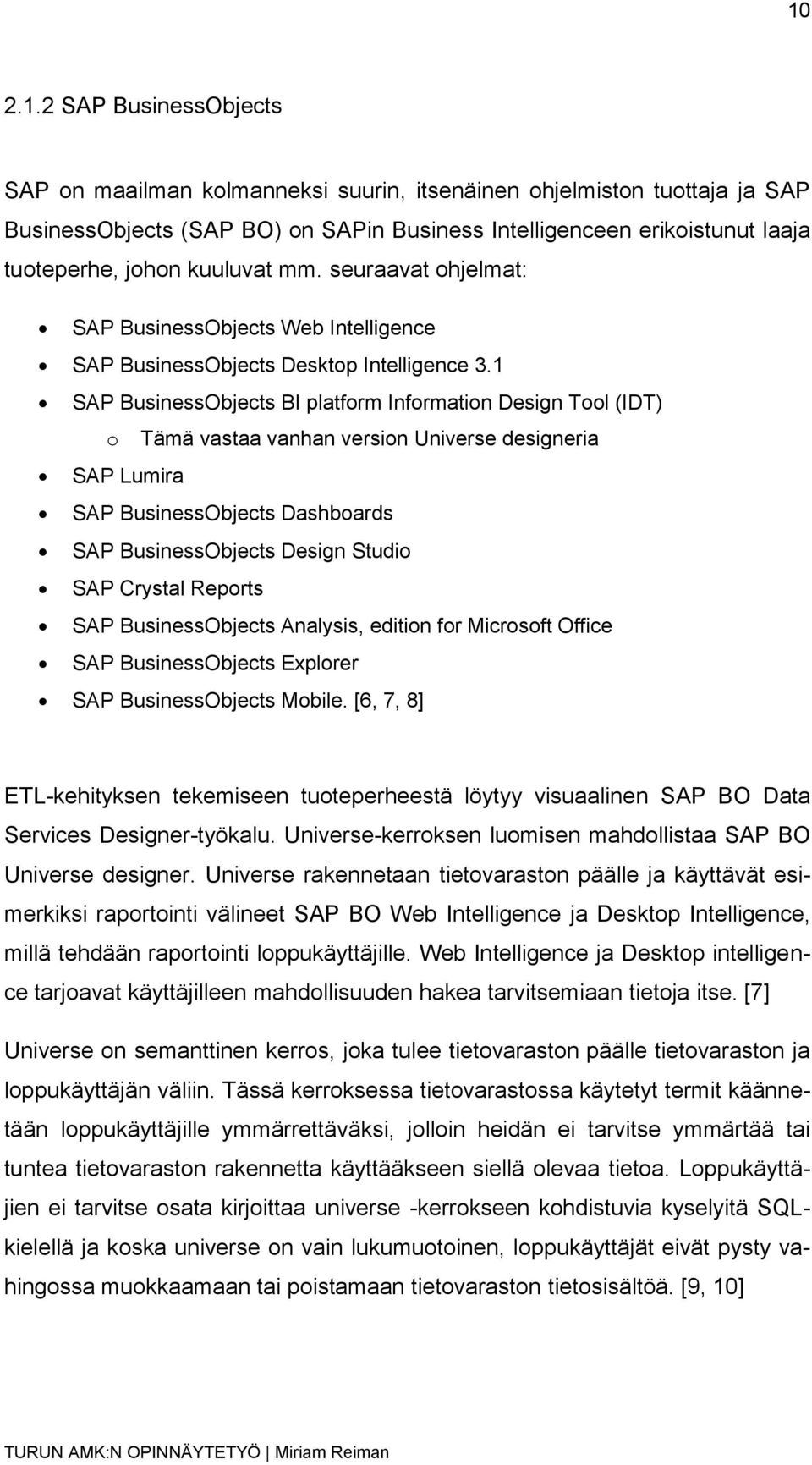 1 SAP BusinessObjects BI platform Information Design Tool (IDT) o Tämä vastaa vanhan version Universe designeria SAP Lumira SAP BusinessObjects Dashboards SAP BusinessObjects Design Studio SAP