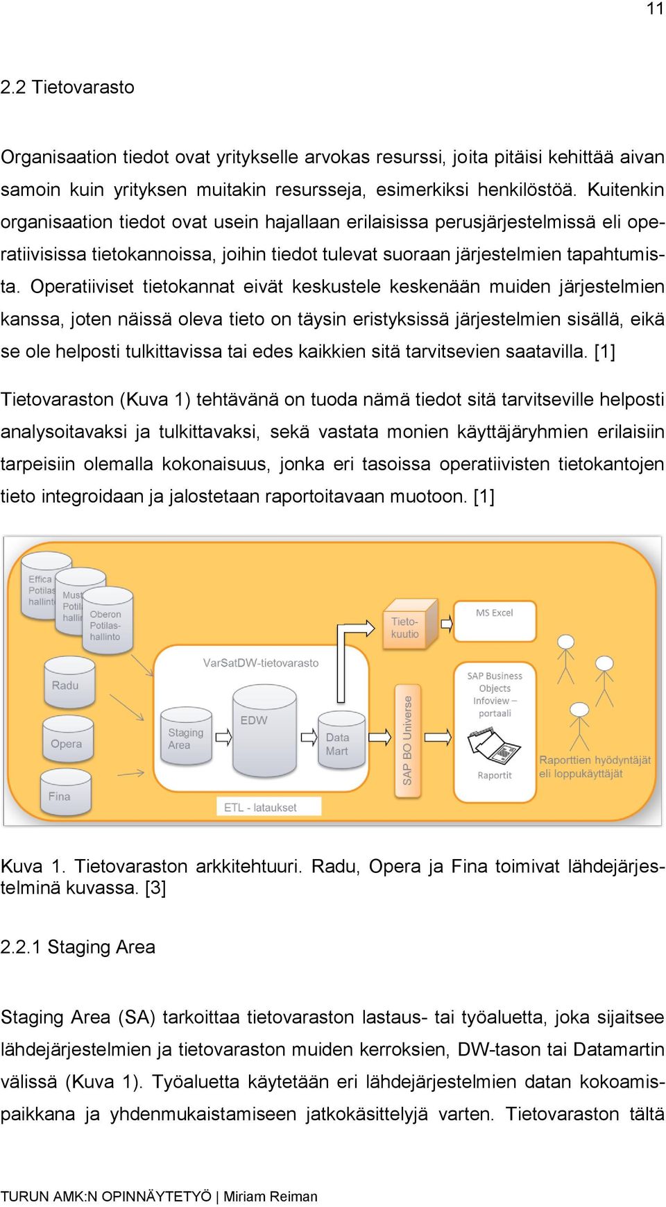 Operatiiviset tietokannat eivät keskustele keskenään muiden järjestelmien kanssa, joten näissä oleva tieto on täysin eristyksissä järjestelmien sisällä, eikä se ole helposti tulkittavissa tai edes