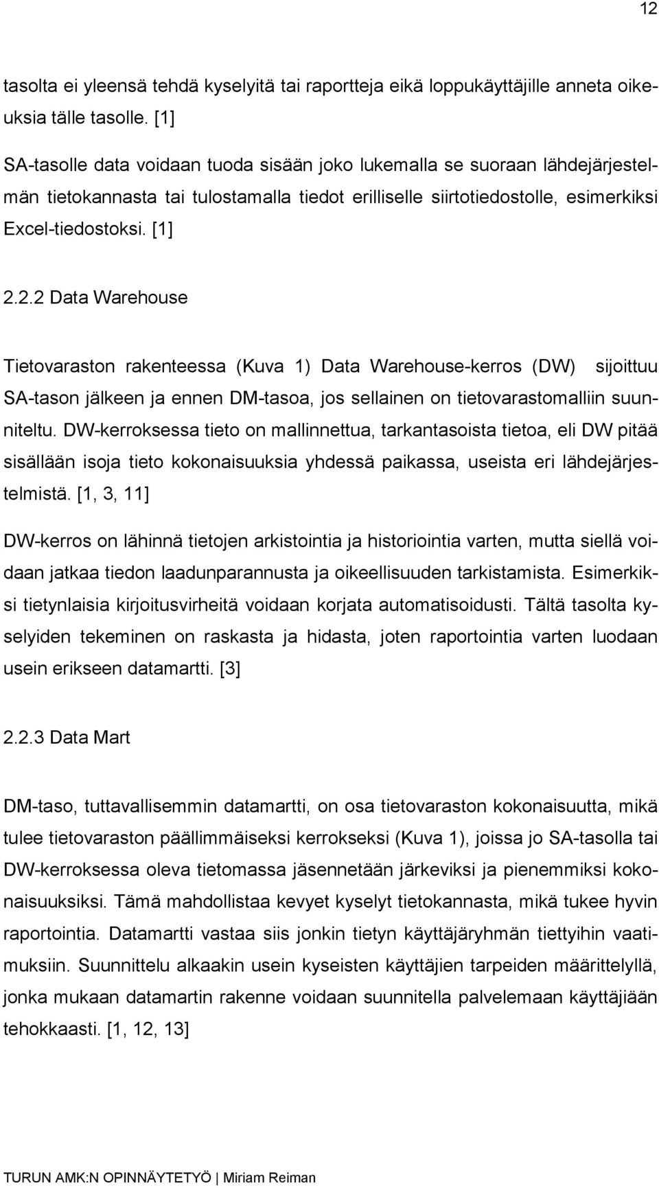 2.2 Data Warehouse Tietovaraston rakenteessa (Kuva 1) Data Warehouse-kerros (DW) sijoittuu SA-tason jälkeen ja ennen DM-tasoa, jos sellainen on tietovarastomalliin suunniteltu.