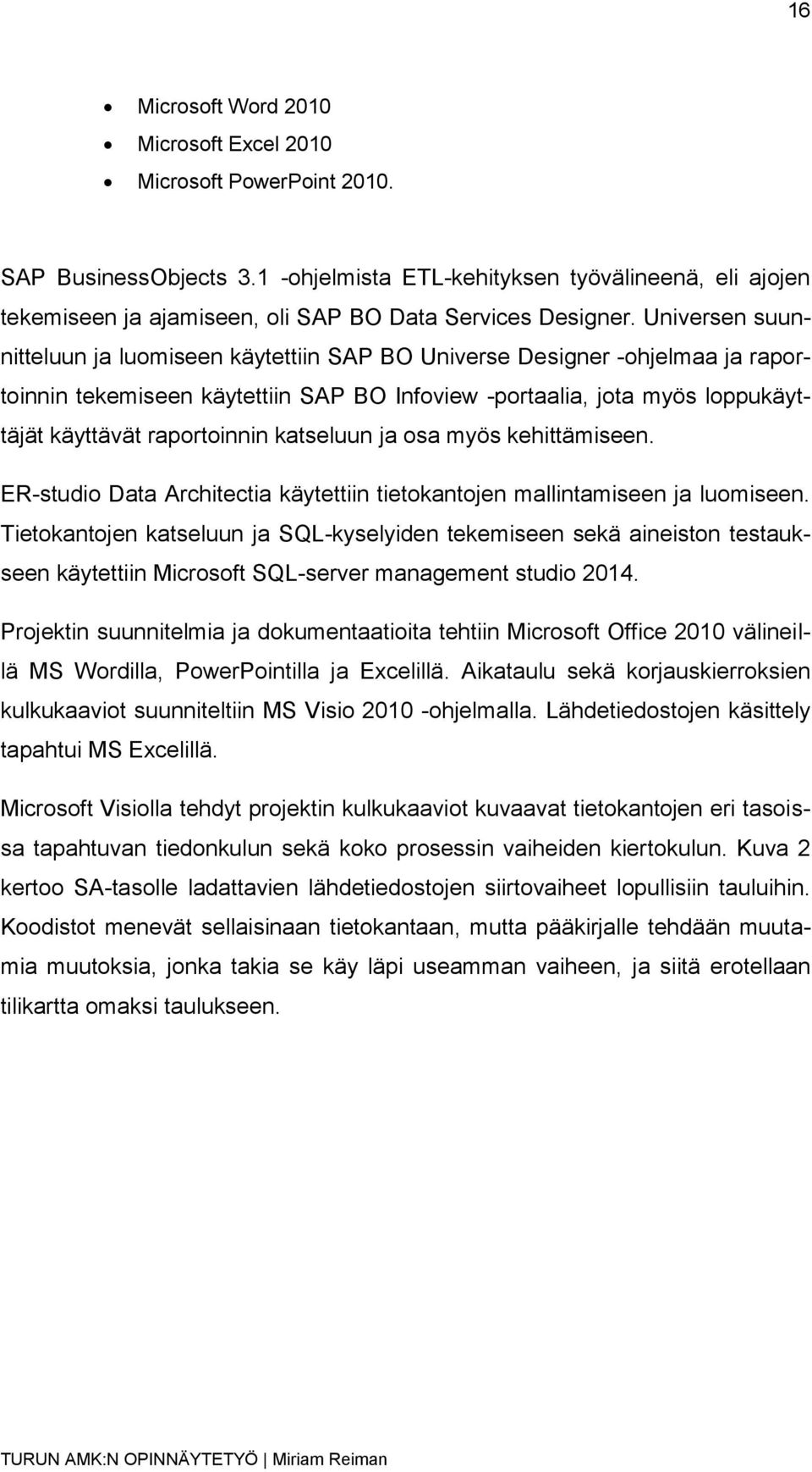 Universen suunnitteluun ja luomiseen käytettiin SAP BO Universe Designer -ohjelmaa ja raportoinnin tekemiseen käytettiin SAP BO Infoview -portaalia, jota myös loppukäyttäjät käyttävät raportoinnin