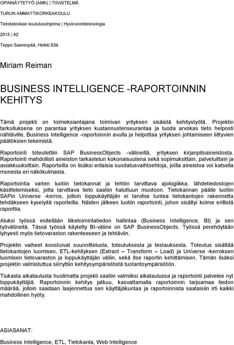 Projektin tarkoituksena on parantaa yrityksen kustannustenseurantaa ja tuoda arvokas tieto helposti nähtäville, Business Intelligence -raportoinnin avulla ja helpottaa yrityksen johtamiseen