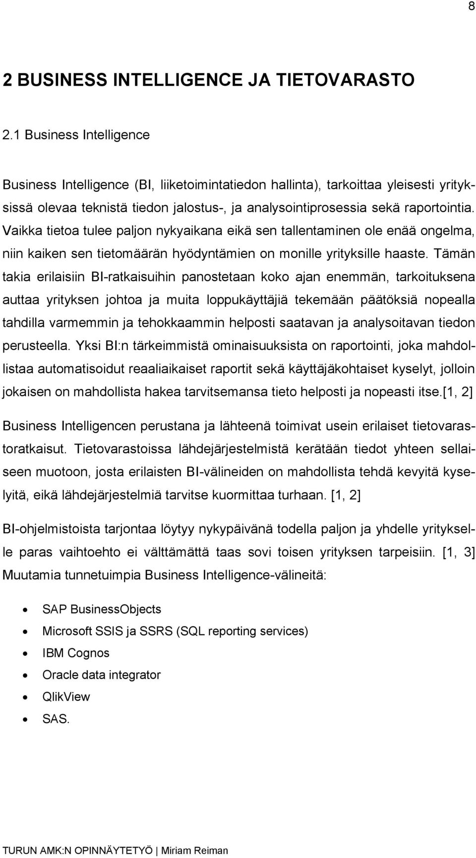 Vaikka tietoa tulee paljon nykyaikana eikä sen tallentaminen ole enää ongelma, niin kaiken sen tietomäärän hyödyntämien on monille yrityksille haaste.