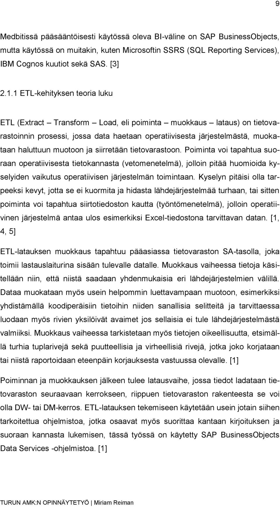 ja siirretään tietovarastoon. Poiminta voi tapahtua suoraan operatiivisesta tietokannasta (vetomenetelmä), jolloin pitää huomioida kyselyiden vaikutus operatiivisen järjestelmän toimintaan.