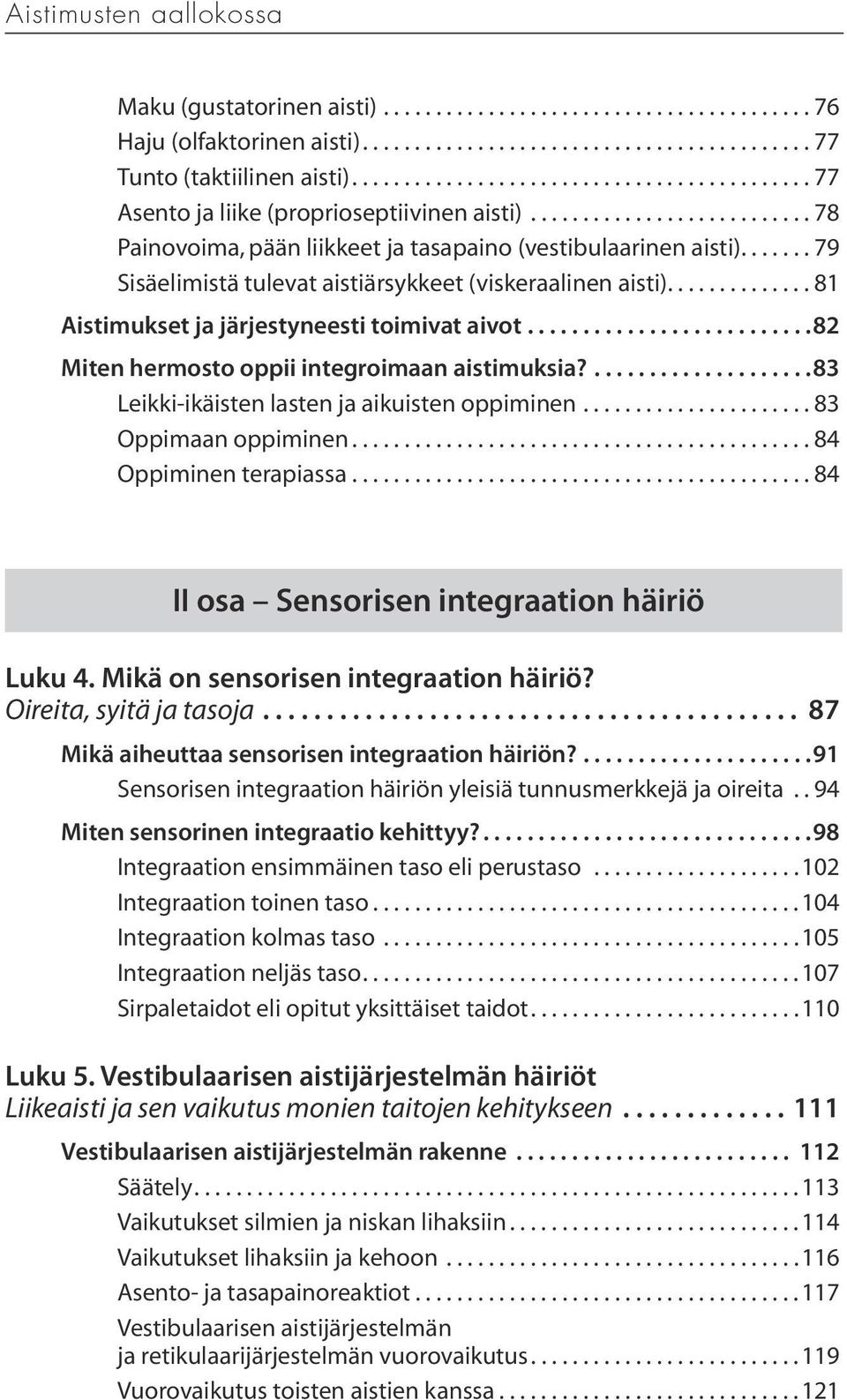 .. 82 Miten hermosto oppii integroimaan aistimuksia?... 83 Leikki-ikäisten lasten ja aikuisten oppiminen...83 Oppimaan oppiminen...84 Oppiminen terapiassa.