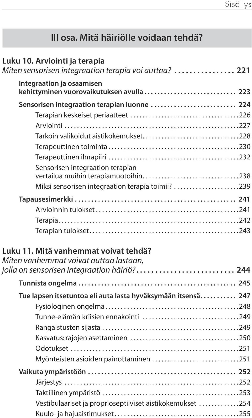 ..232 Sensorisen integraation terapian vertailua muihin terapiamuotoihin...238 Miksi sensorisen integraation terapia toimii?...239 Tapausesimerkki... 241 Arvioinnin tulokset...241 Terapia.