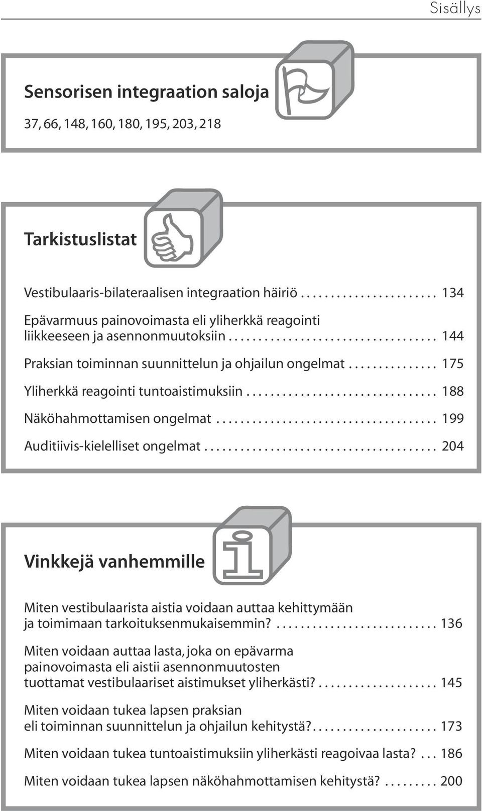 .. 188 Näköhahmottamisen ongelmat... 199 Auditiivis-kielelliset ongelmat... 204 Vinkkejä vanhemmille Miten vestibulaarista aistia voidaan auttaa kehittymään ja toimimaan tarkoituksenmukaisemmin?