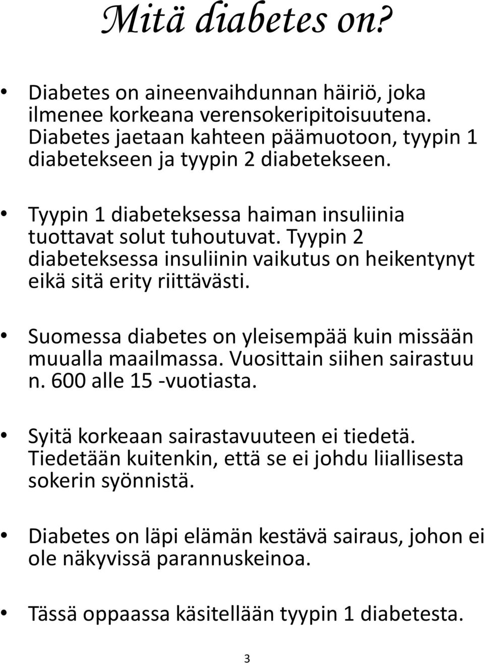 Tyypin 2 diabeteksessa insuliinin vaikutus on heikentynyt eikä sitä erity riittävästi. Suomessa diabetes on yleisempää kuin missään muualla maailmassa.