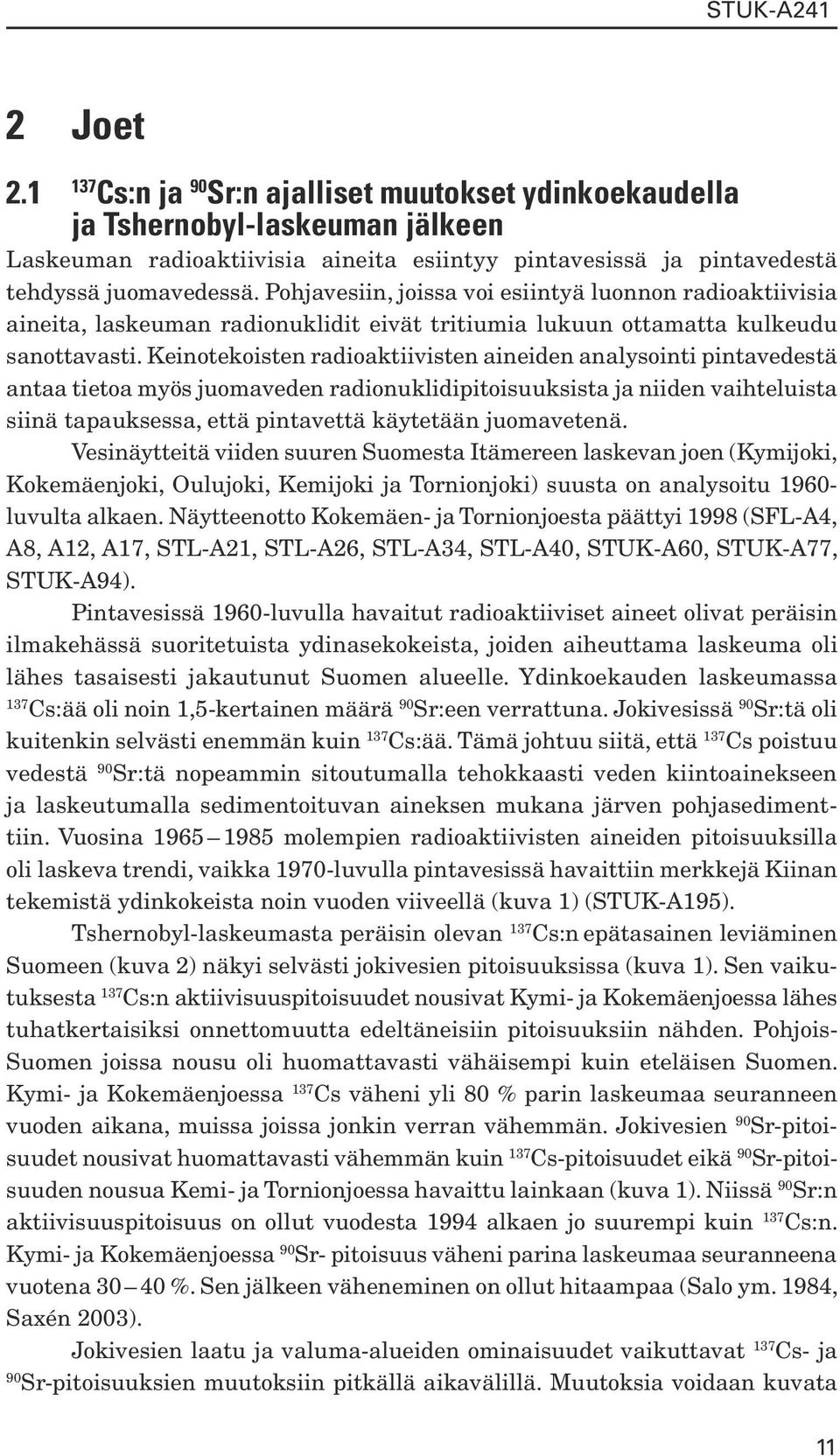 Keinotekoisten radioaktiivisten aineiden analysointi pintavedestä antaa tietoa myös juomaveden radionuklidipitoisuuksista ja niiden vaihteluista siinä tapauksessa, että pintavettä käytetään