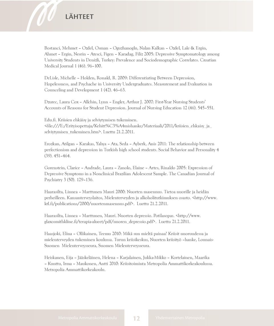 2009: Differentiating Between Depression, Hopelessness, and Psychache in University Undergraduates. Measurement and Evaluation in Counceling and Development 1 (42). 46 63.