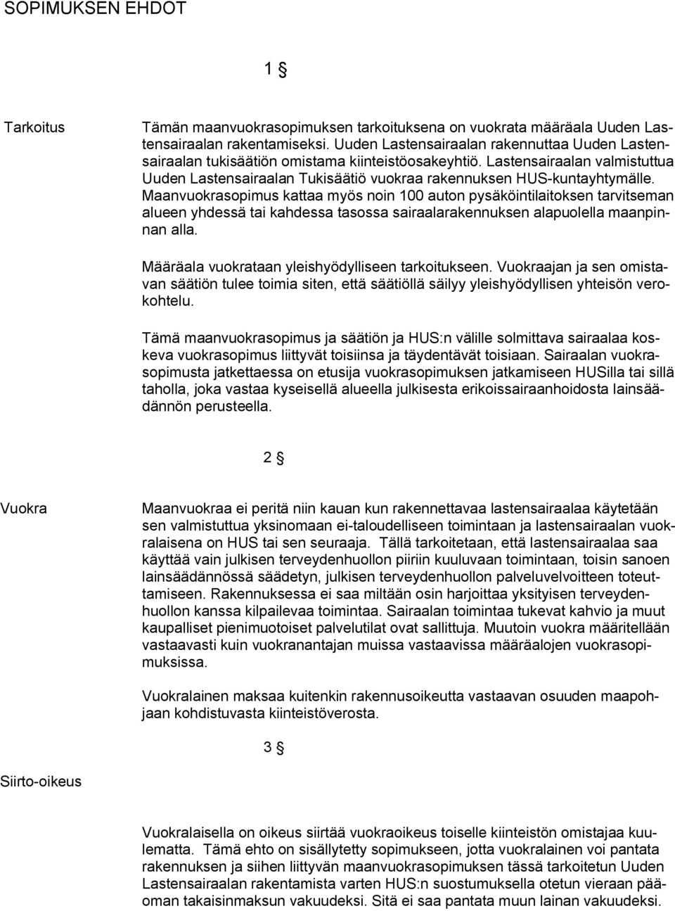 Maanvuokrasopimus kattaa myös noin 100 auton pysäköintilaitoksen tarvitseman alueen yhdessä tai kahdessa tasossa sairaalarakennuksen alapuolella maanpinnan alla.