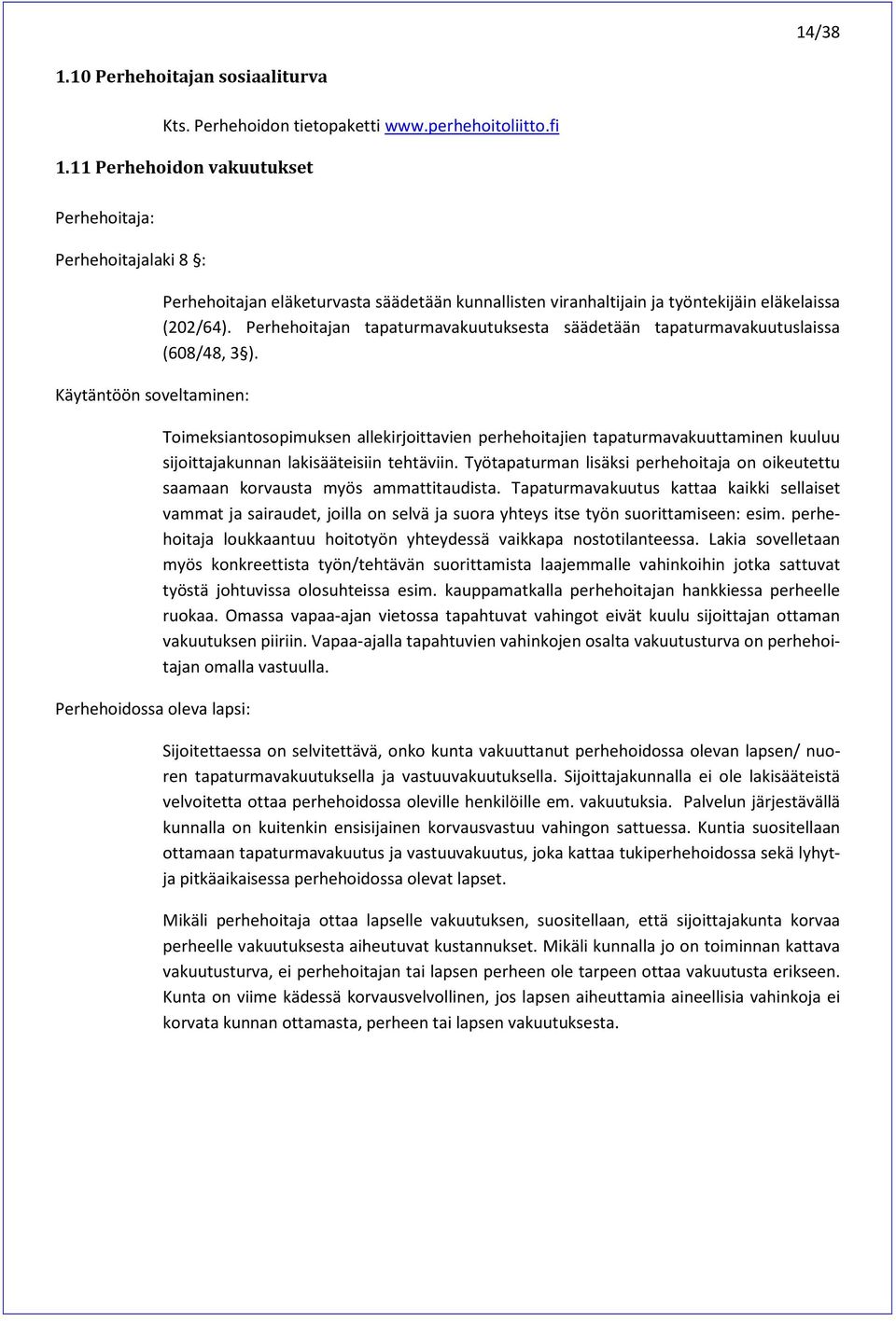 eläkelaissa (202/64). Perhehoitajan tapaturmavakuutuksesta säädetään tapaturmavakuutuslaissa (608/48, 3 ).