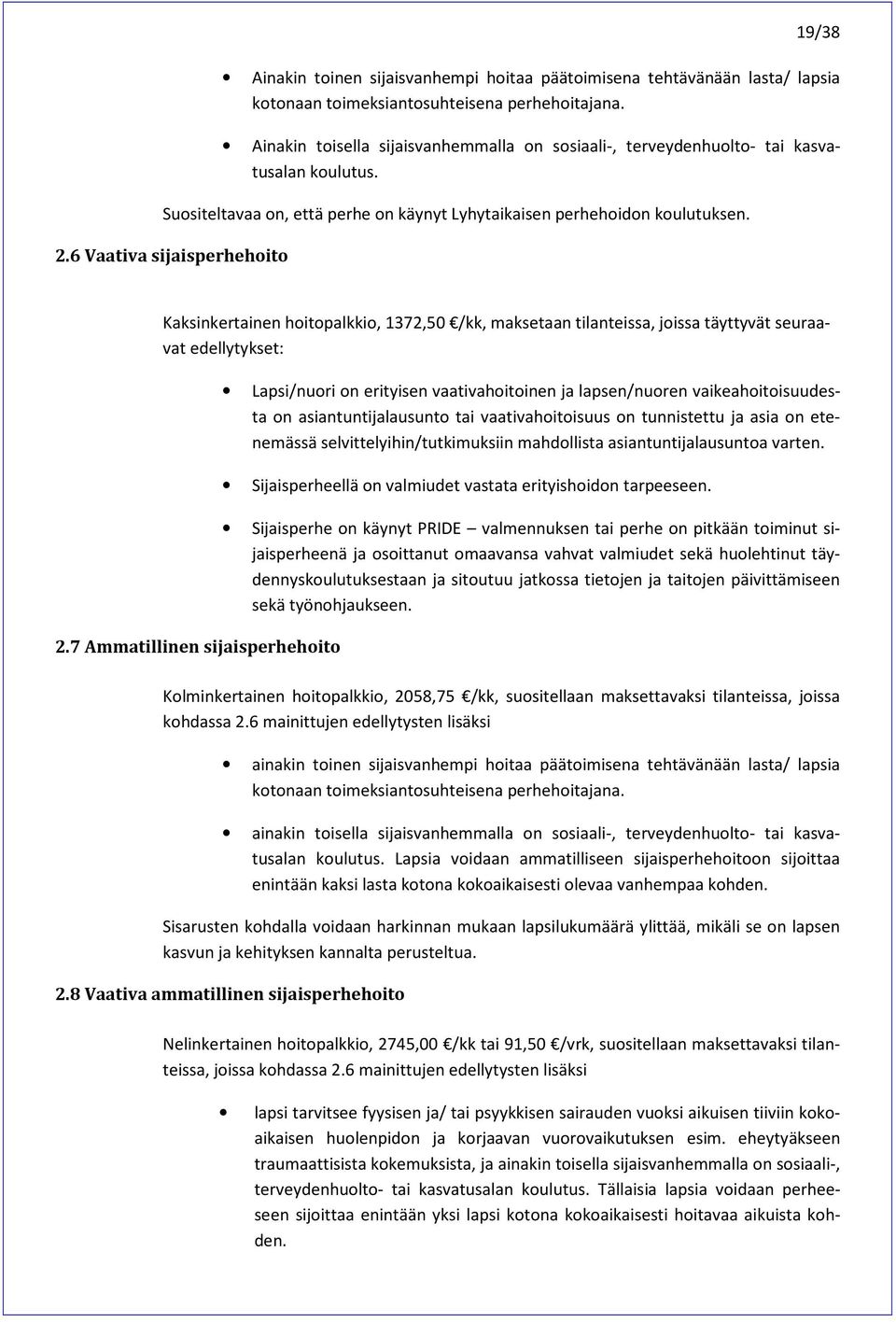 6 Vaativa sijaisperhehoito Kaksinkertainen hoitopalkkio, 1372,50 /kk, maksetaan tilanteissa, joissa täyttyvät seuraavat edellytykset: 2.