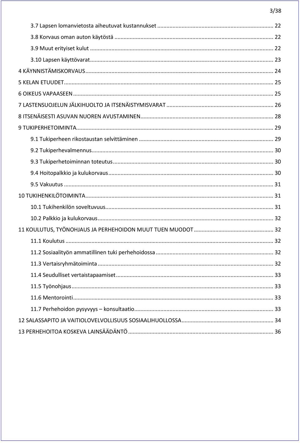 1 Tukiperheen rikostaustan selvittäminen... 29 9.2 Tukiperhevalmennus... 30 9.3 Tukiperhetoiminnan toteutus... 30 9.4 Hoitopalkkio ja kulukorvaus... 30 9.5 Vakuutus... 31 10 TUKIHENKILÖTOIMINTA.