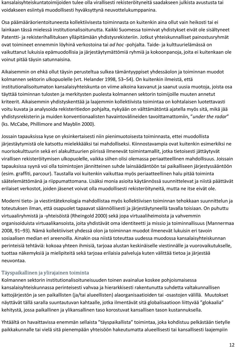 Kaikki Suomessa toimivat yhdistykset eivät ole sisältyneet Patentti- ja rekisterihallituksen ylläpitämään yhdistysrekisteriin.