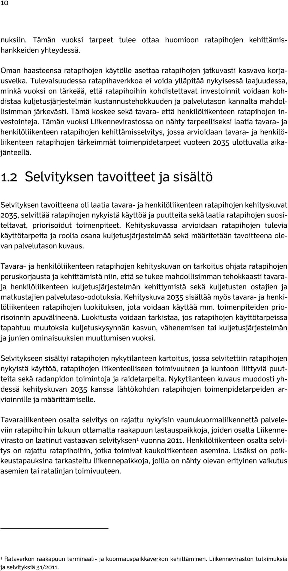 kustannustehokkuuden ja palvelutason kannalta mahdollisimman järkevästi. Tämä koskee sekä tavara- että henkilöliikenteen ratapihojen investointeja.