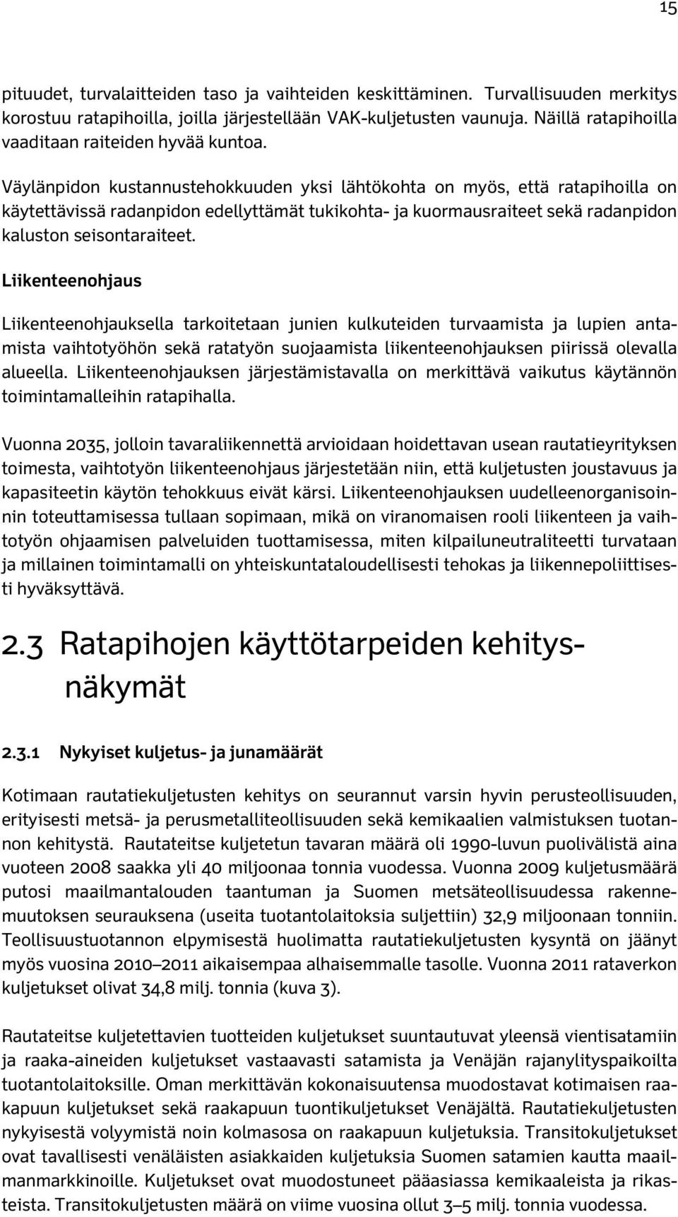 Väylänpidon kustannustehokkuuden yksi lähtökohta on myös, että ratapihoilla on käytettävissä radanpidon edellyttämät tukikohta- ja kuormausraiteet sekä radanpidon kaluston seisontaraiteet.