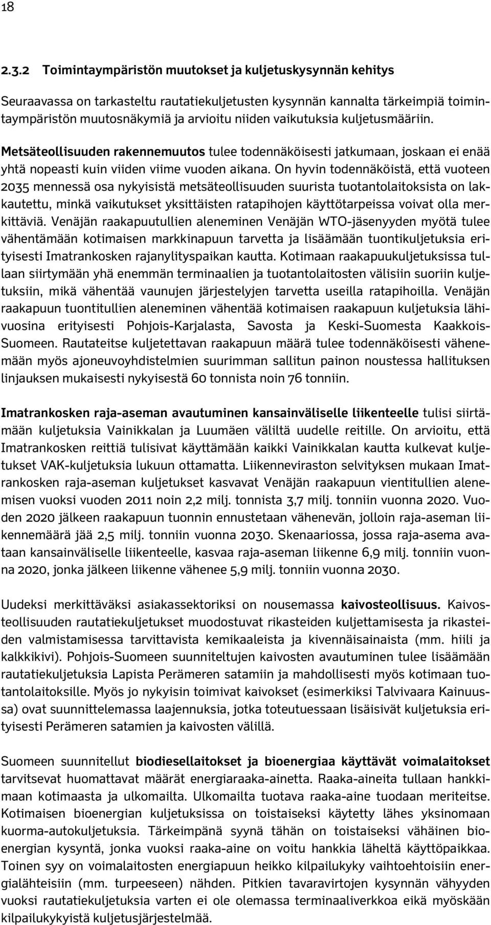 kuljetusmääriin. Metsäteollisuuden rakennemuutos tulee todennäköisesti jatkumaan, joskaan ei enää yhtä nopeasti kuin viiden viime vuoden aikana.